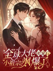 全球大佬团宠后，小祖宗飒爆了