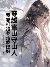 穿越雪山守山人，我靠打猎养活傻媳妇