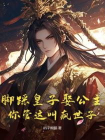 脚踩皇子娶公主，你管这叫疯世子？