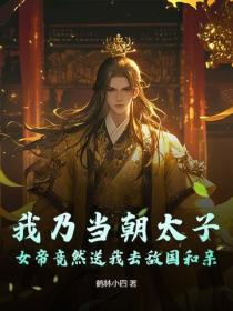 我乃当朝太子，女帝竟然送我去敌国和亲