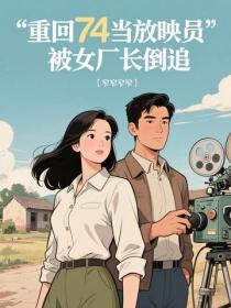 重回74当放映员，被女厂长倒追