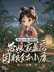 极品小姑清醒后，带娘家盖房囤粮食奔小康