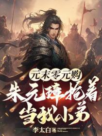 元末零元购,朱元璋抢着当我小弟!