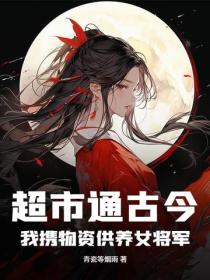 超市通古今,我携物资供养女将军!