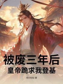 被废三年后，皇帝跪求我登基！