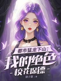 都市猛龙下山：我的绝色校花保镖