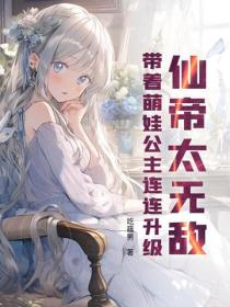 仙帝太无敌，带着萌娃公主连连升级