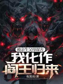 被亲生父母谋害，我化作阎王归来